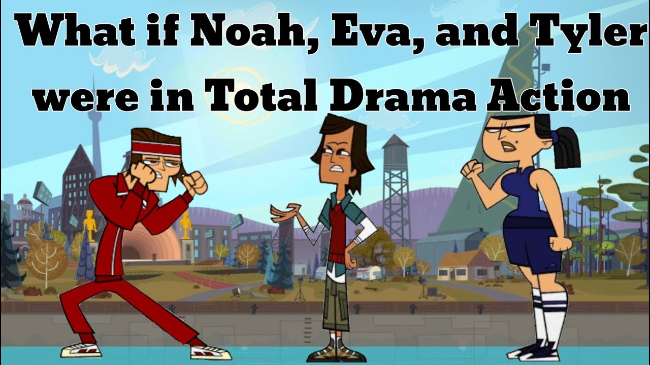 What if Noah, Eva, and Tyler were in Total Drama Action