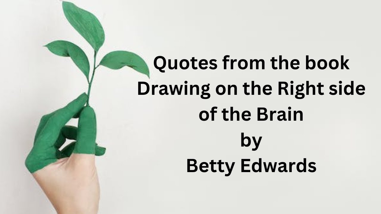Quotes from the book Drawing on the right side brain by Betty Edwards, 