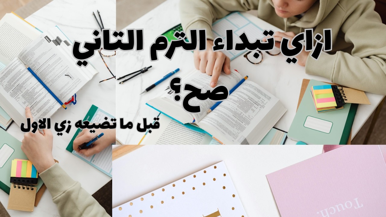 12نصيحه ازاي تبداء الترم التاني صح؟ و ازاي تعوض اللي عملته الترم الاول؟
