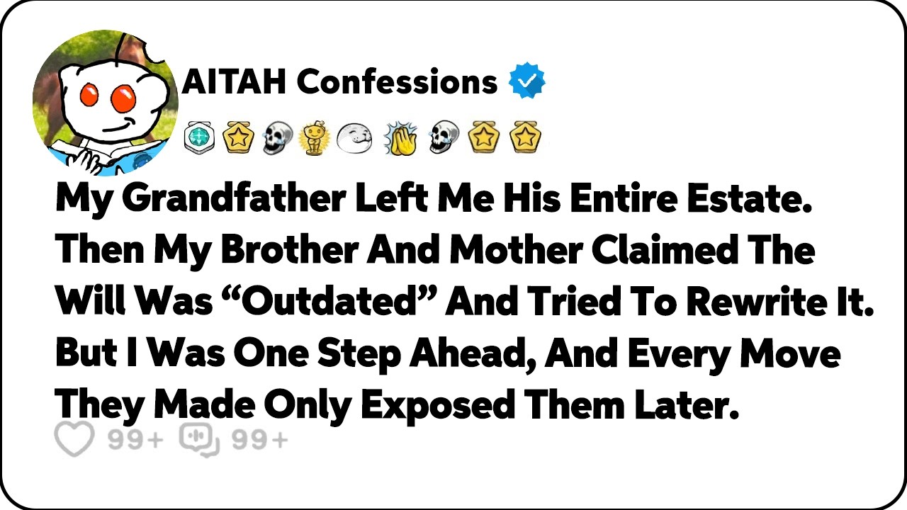 My Grandfather Left Me His Entire Estate. Then My Brother And Mother… Reddit Relationship Stories