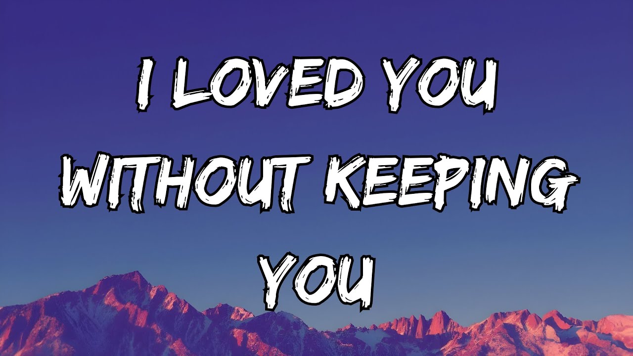 “I Loved You Without Keeping You”