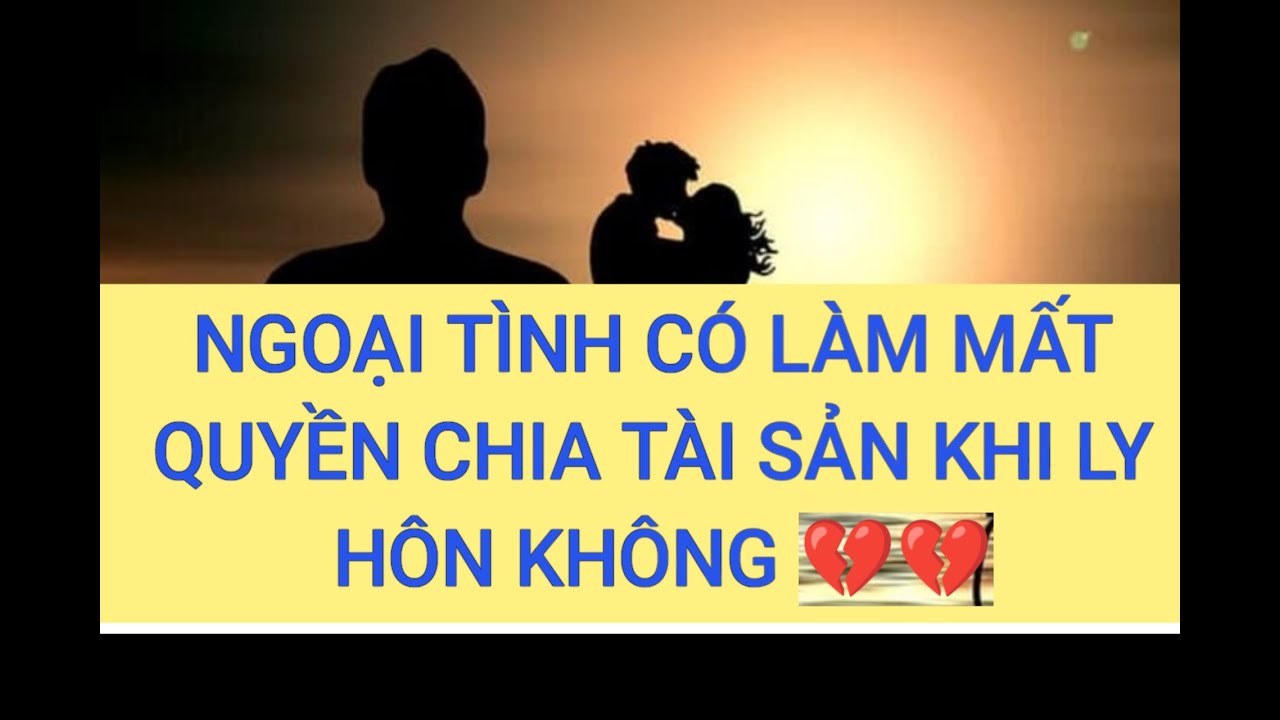 Ngoại tình có bị mất quyền chia tài sản sau ly hôn không ? Ngoại tình không có luật nào qui đinh ?