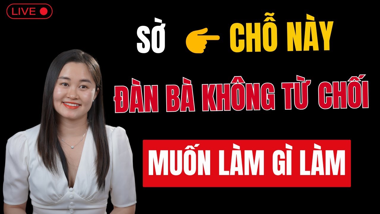 🔴 [Trực Tiếp] SỜ Vào ĐÂY đàn bà không từ chối là muốn làm gì làm | Thanh Nga Official