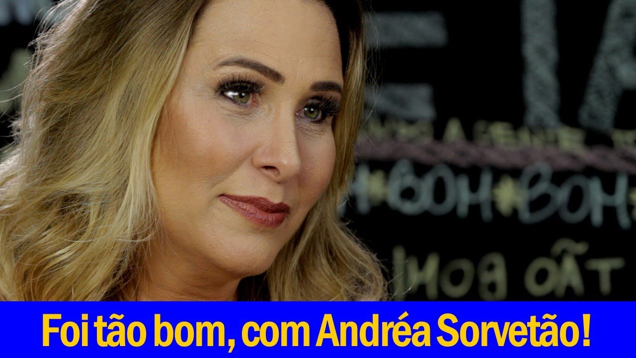 Foi tão bom, com Andréa Sorvetão!