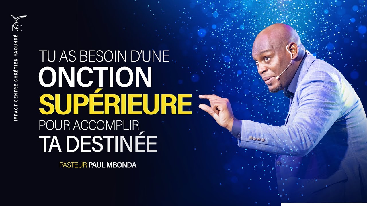 TU AS BESOIN D’UNE ONCTION SUPÉRIEURE POUR ACCOMPLIR TA DESTINÉE - Ps  PAUL MBONDA