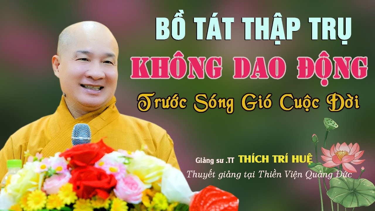 Hạnh Bồ Tát Thập Trụ Đứng Vững Giữa Cuộc Đời Giông bão - Cực hay. Thầy Thích Trí Huệ Bồ Tát Hạnh