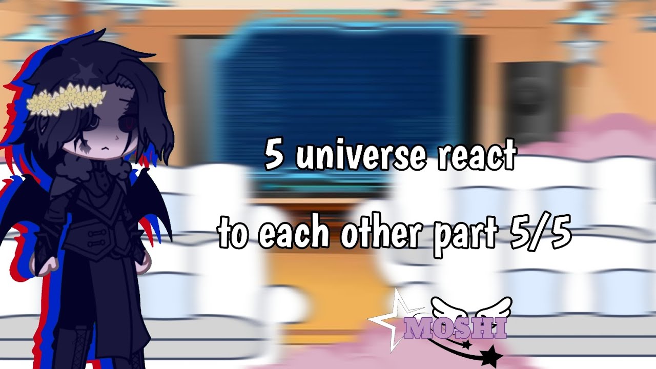 5 universe react to each other part 5/5|moshi|last video|enjoy|END