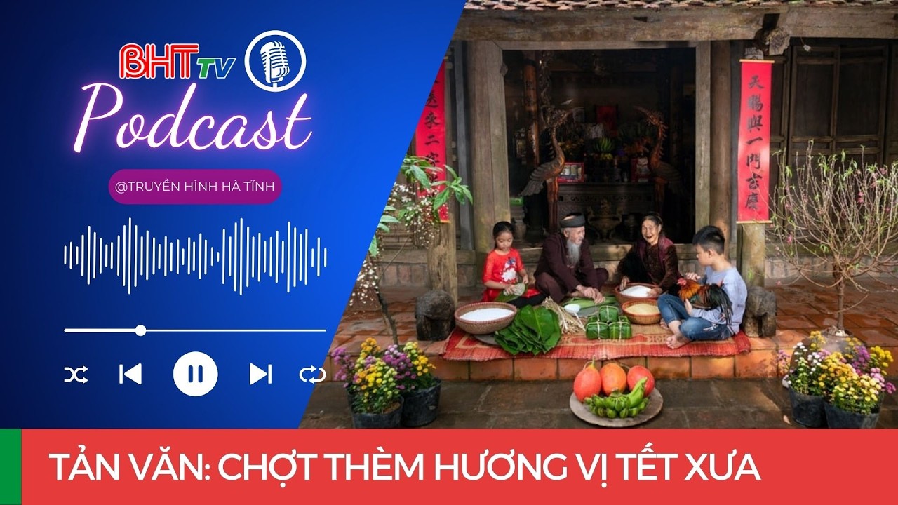 Podcast - Tản văn: Chợt thèm hương vị tết xưa | Hà Tĩnh TV
