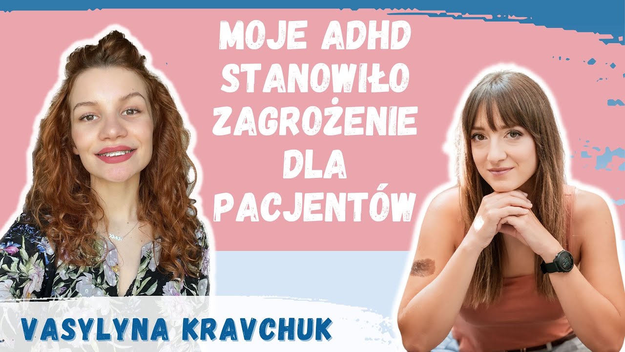 Moje ADHD stanowiło zagrożenie dla pacjentów | Vasylyna Kravchuk