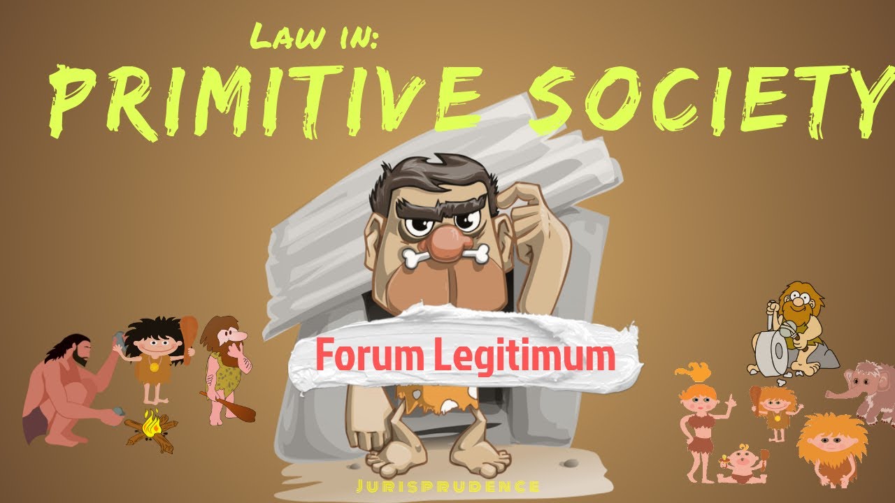Primitive Society: Law's Development || Forum Ligitimum: Jurisprudence |||
