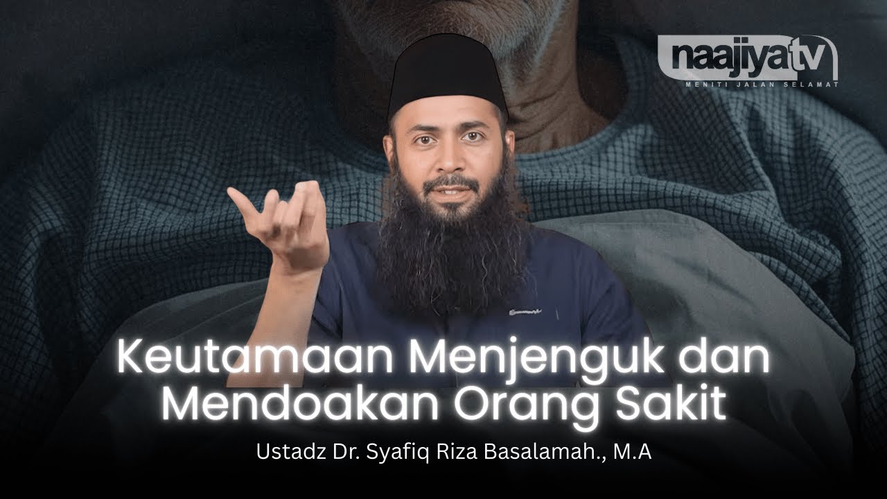 KEUTAMAAN MENJENGUK DAN MENDOAKAN ORANG SAKIT - Ustadz Dr. Syafiq Riza Basalamah., M.A