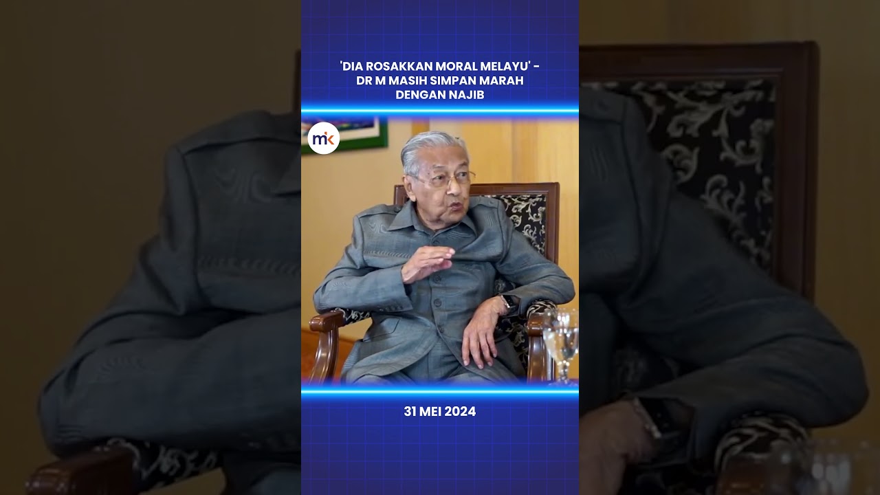 'Dia rosakkan moral Melayu' - Dr M masih simpan marah dengan Najib