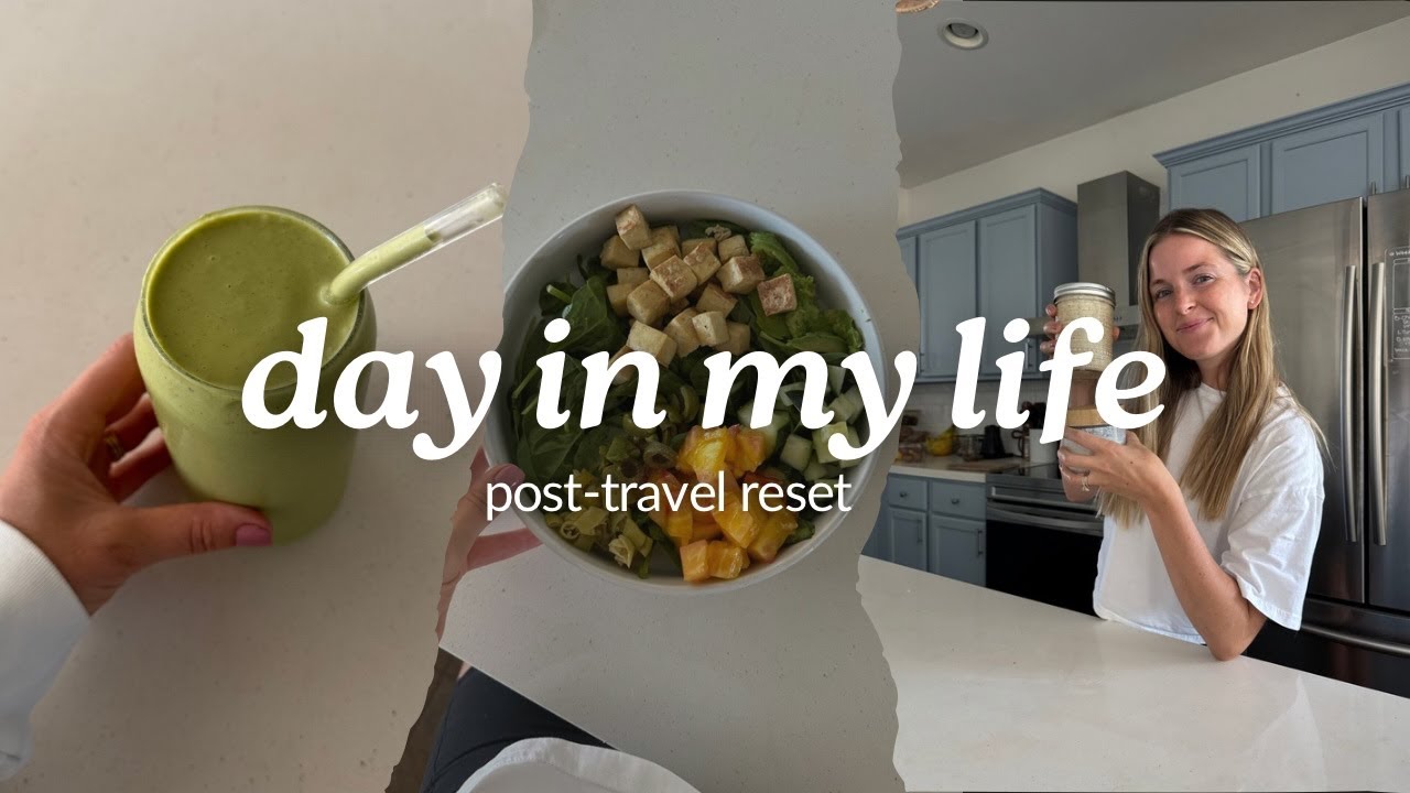 DAY IN MY LIFE post travel | getting back into routine, healthy meals, getting organized, meal prep