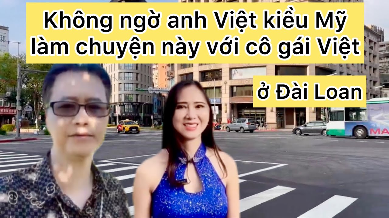 Việt Kiều Mỹ & Cô Gái Việt Ở Đài Loan – Chuyện Không Ai Ngờ
