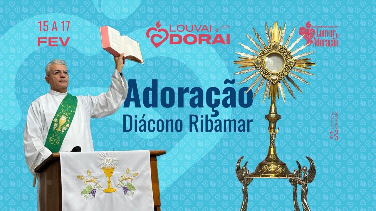 LOUVAI E ADORAI - ADORAÇÃO COM  DIÁCONO RIBAMAR LIMA