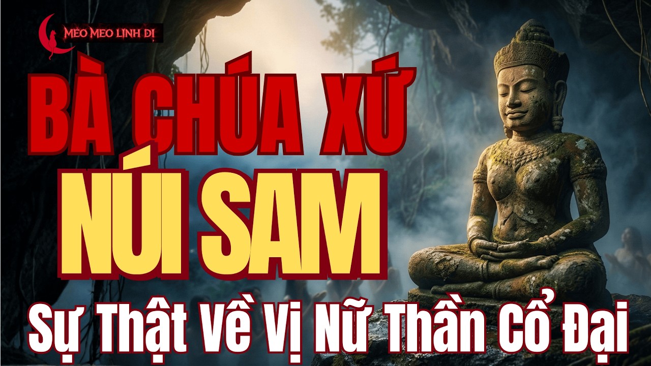 Bà Chúa Xứ Núi Sam: Sự thật về Vị Nữ Thần cổ đại và những Mật mã tâm linh bị vùi lấp dưới sương mờ.