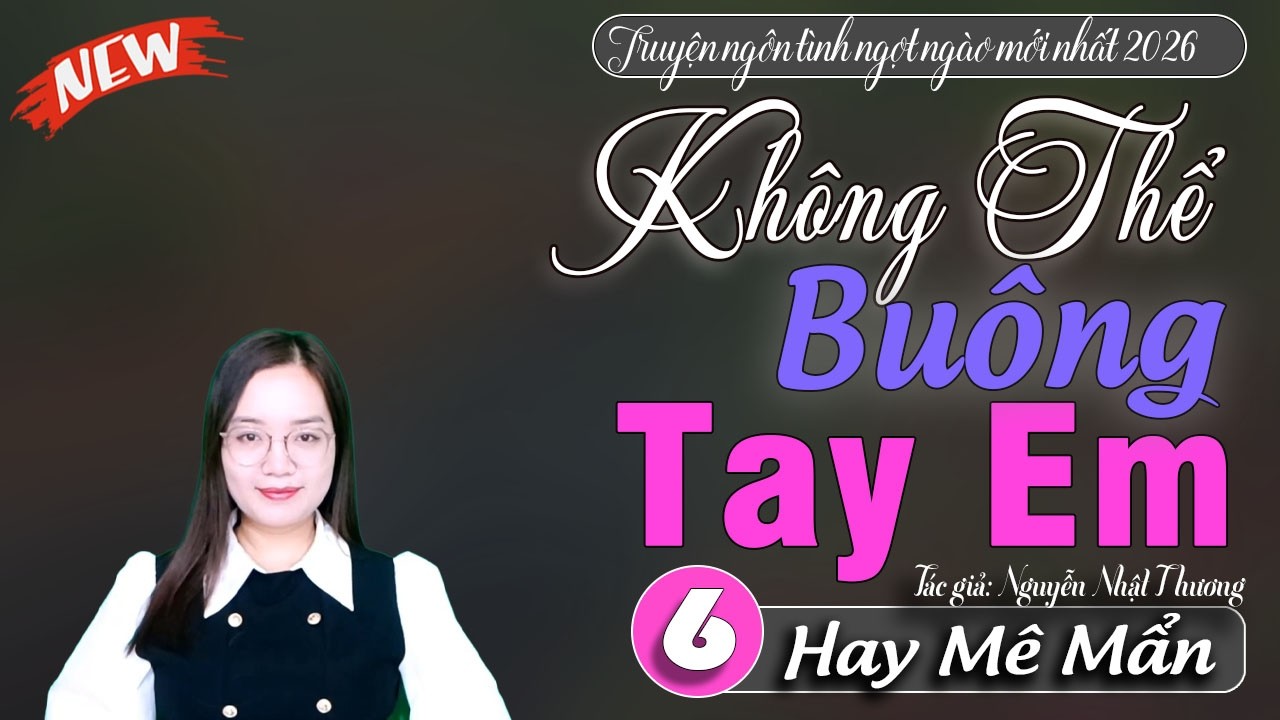 Không Thể Buông Tay Em tập 6 - Truyện thanh mai kể mới nhất 2026 | Đọc truyện đêm khuya