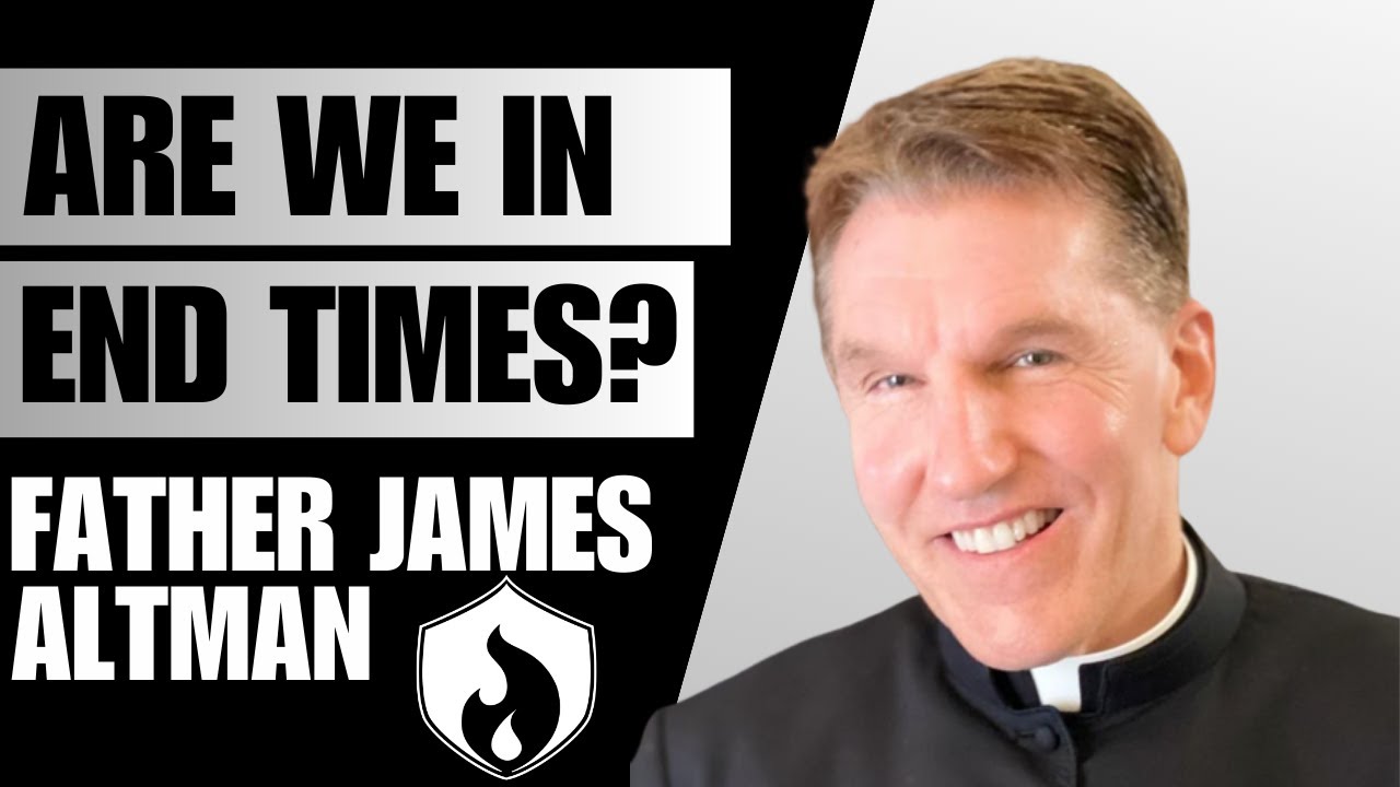 Father James Altman - Are We In The End Times?