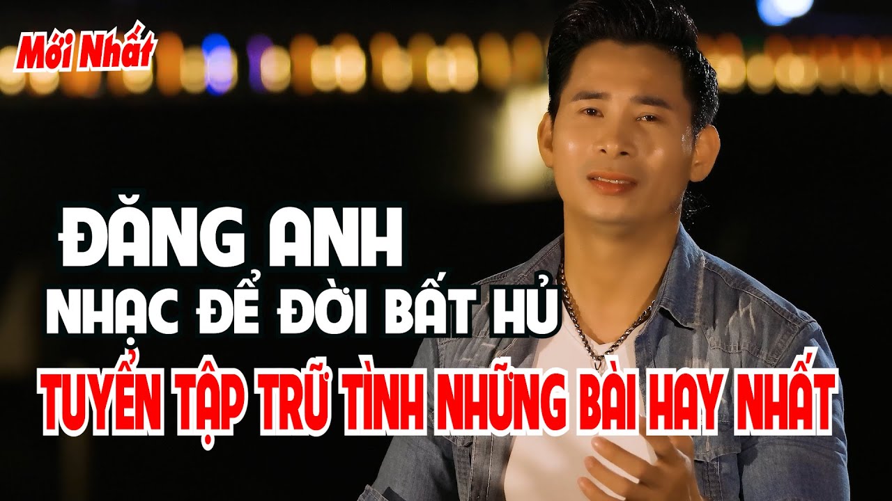 TUYỂN TẬP CHỌN LỌC HAY NHẤT NGHE TAN NÁT CÕI LÒNG |ĐĂNG ANH | 2024. NHỮNG BÀI HÁT TRỮ TÌNH HAY NHẤT.