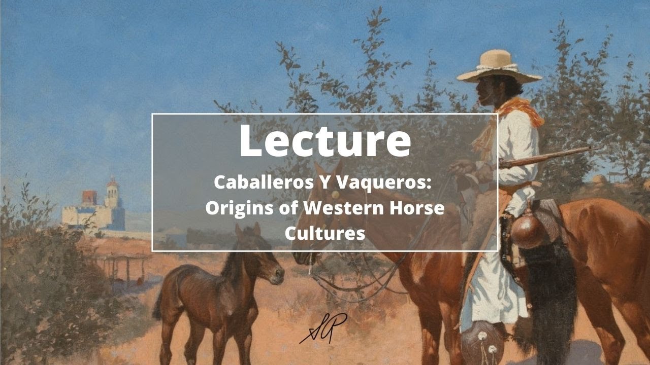 Lecture | Caballeros y Vaqueros: Origins of Western Horse Cultures