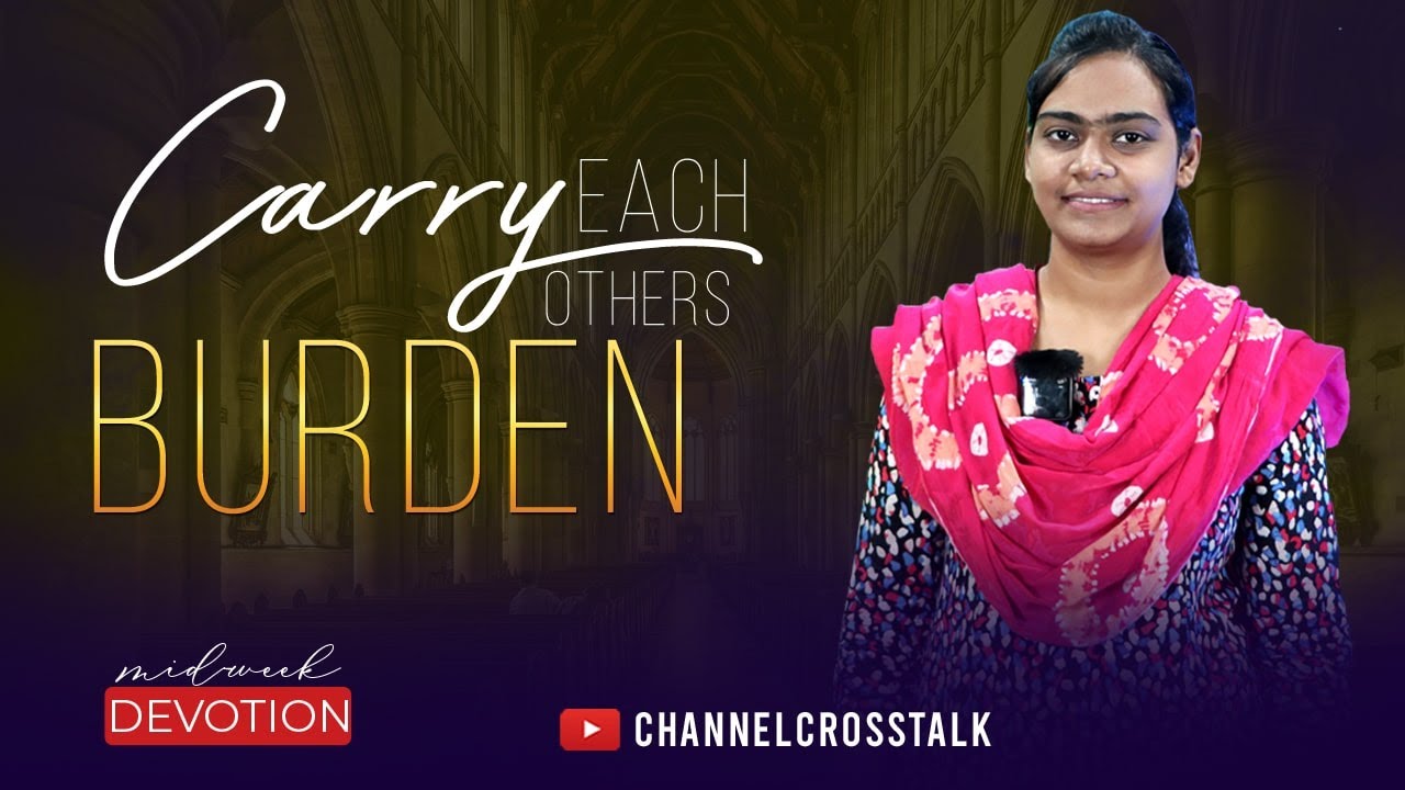 Carry each other&rsquo;s burdens | Bible Devotion | Channel Cross Talk