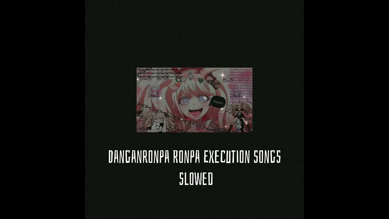Danganronpa execution songs but it's slowed