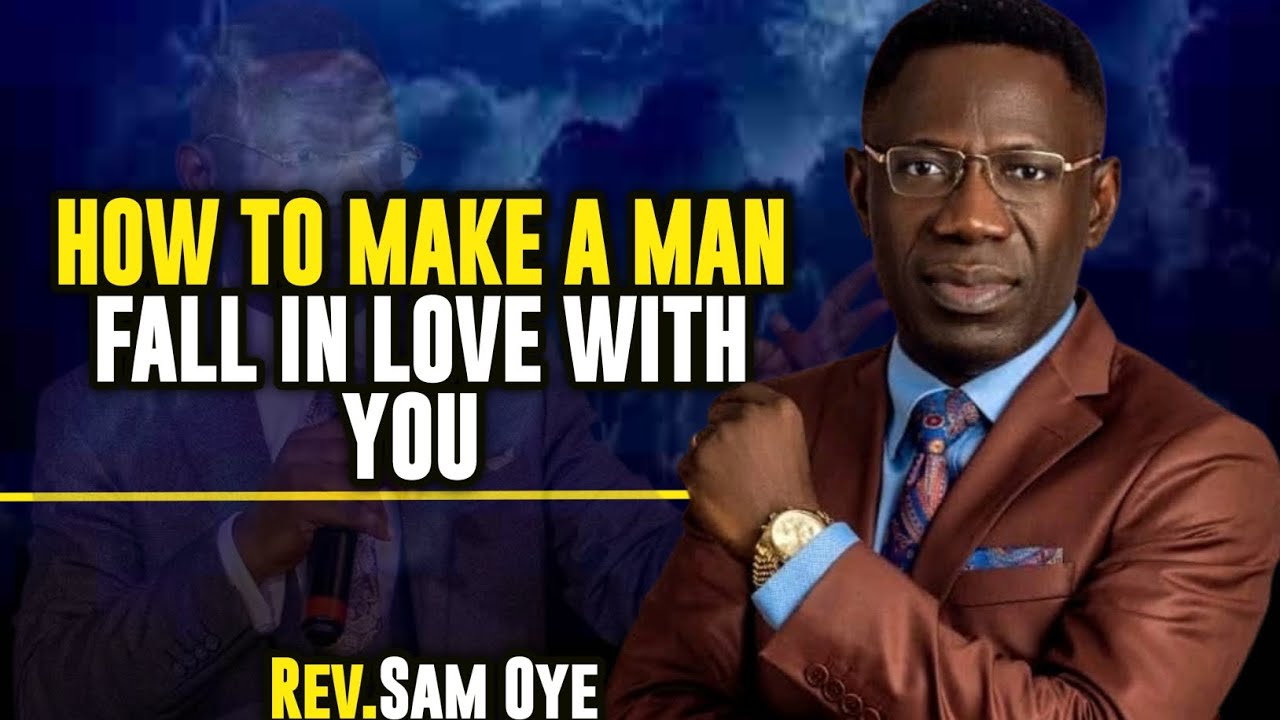 HOW TO MAKE A MAN FALL IN LOVE WITH YOU || REV SAM OYE 