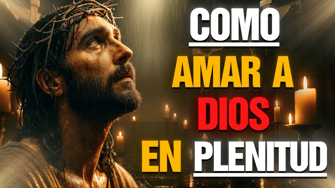CÓMO AMAR A DIOS DE VERDAD: LO QUE SIGNIFICA AMAR A DIOS CON TODA TU VIDA