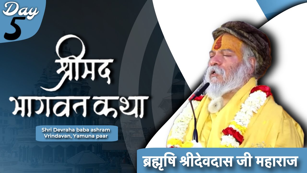 श्रीमद् भागवत कथा   DAY - 5  ब्रह्मऋषि श्री देवदास जी महाराज { बड़े सरकार }