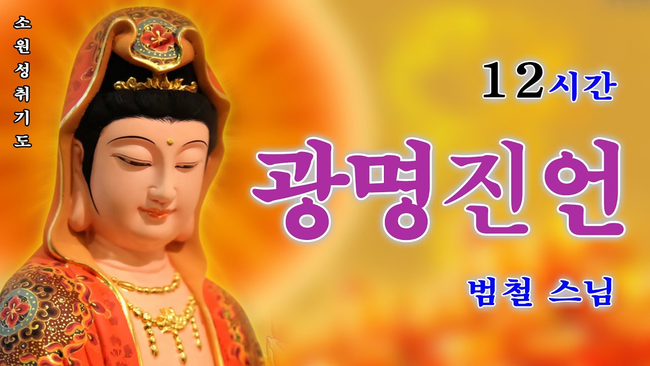 하루 1번만 들어라! 소원이 실현되는 건강,부자,성공,풍요,행운,행복,재물,소원성취 행운 🙏 광명진언(光明眞言) - 범철 스님 (12시간)