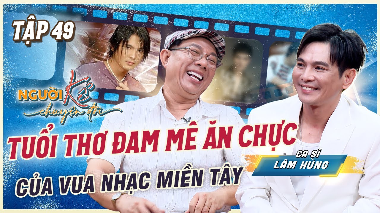 Người Kể Chuyện Đời 49 | Quá khứ CƠ CỰC và niềm đam mê ĂN CHỰC của Vua nhạc miền Tây Lâm Hùng