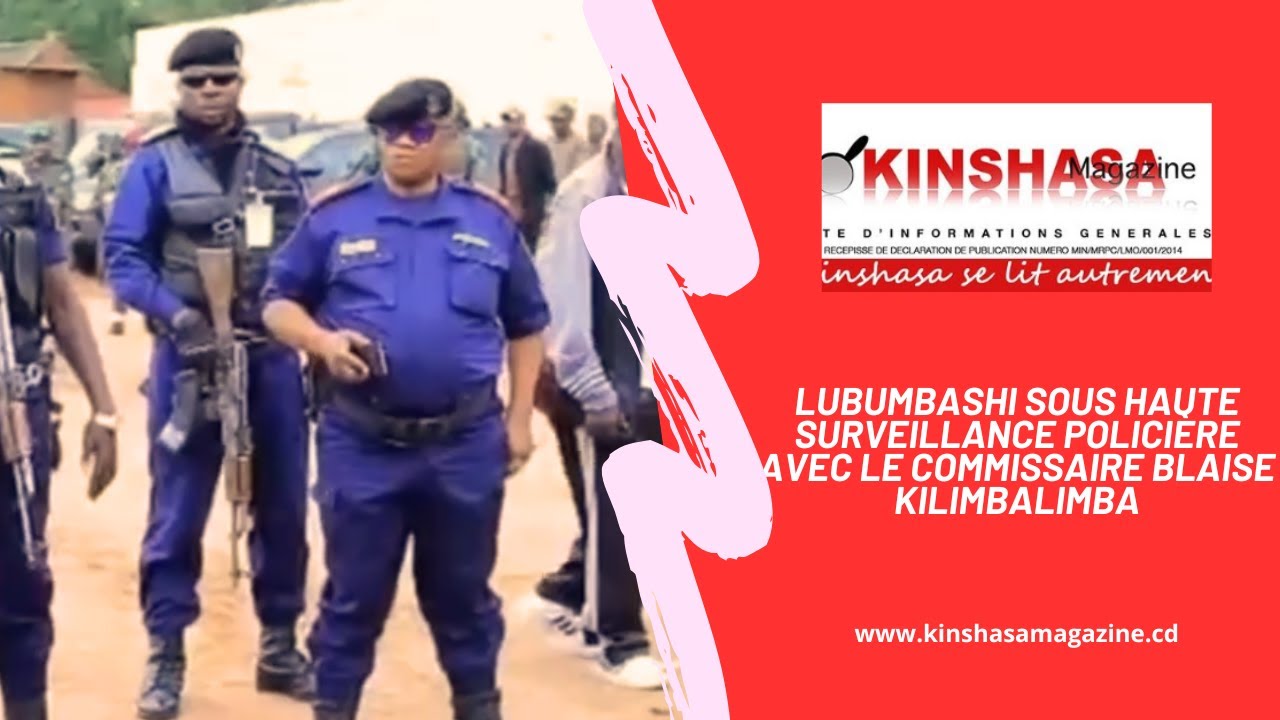 Lubumbashi sous haute surveillance policière avec le commissaire Blaise Kilimbalimba
