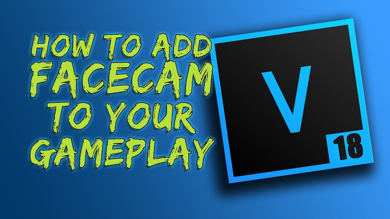 How to Add Facecam to Your Gameplay Videos - Vegas Pro 18