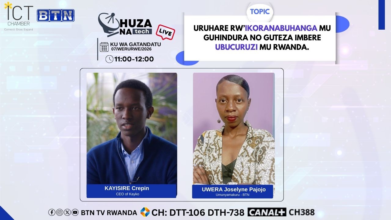 HUZA NA TECH: URUHARE RW'IKORANABUHANGA MU GUHINDURA UBUCURUZI MU RWANDA