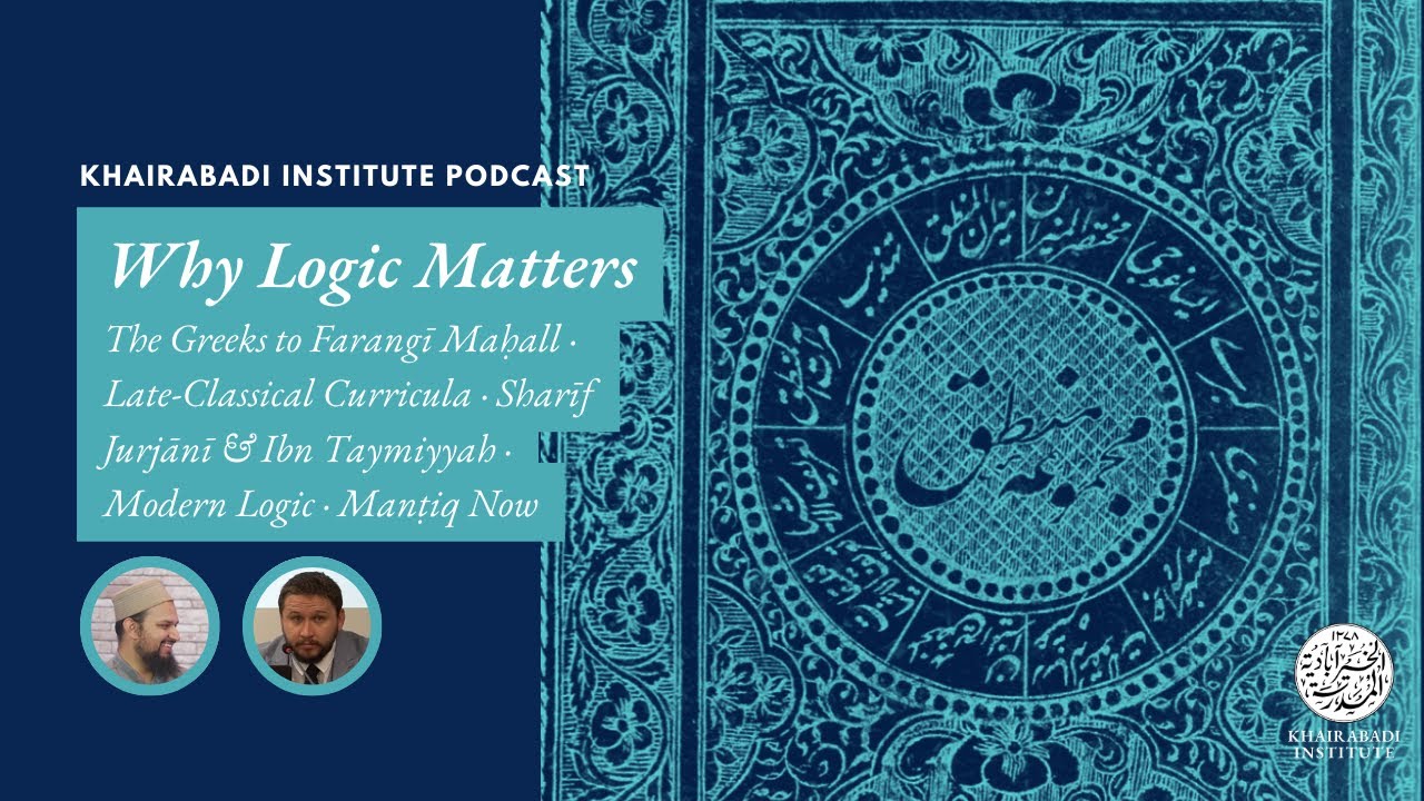 Why Logic Matters | Greeks · Farangī Maḥall · Sharīf Jurjānī · Ibn Taymiyyah · Modern Logic · Manṭiq
