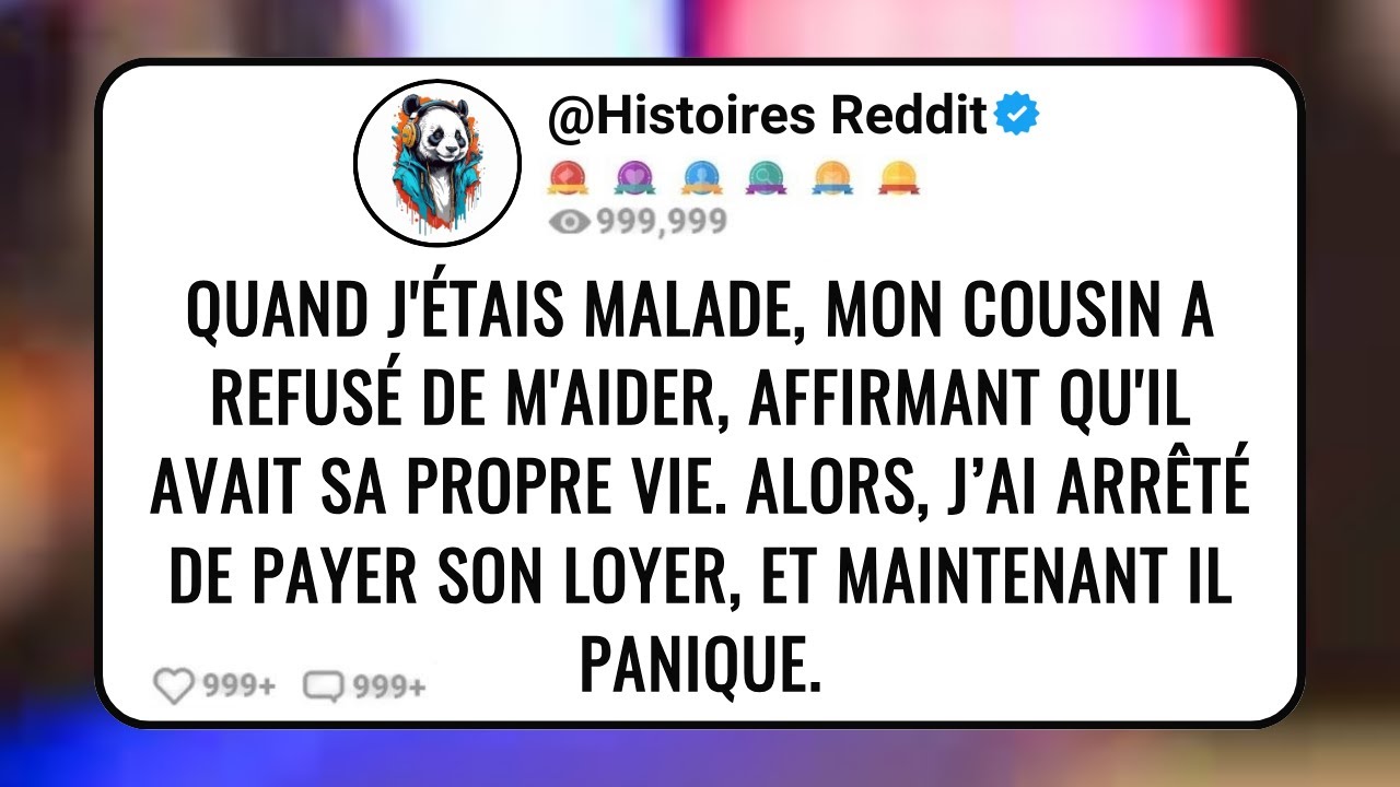 Quand j'étais Malade, Mon Cousin a Refusé de M'aider, Affirmant Qu'il Avait sa Propre Vie. Alors...