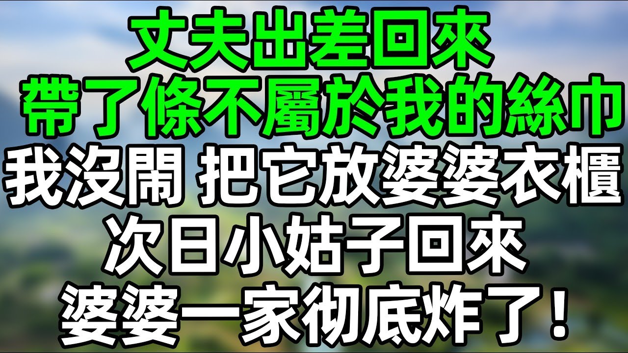 丈夫出差回來，帶了條不屬於我的絲巾，我沒閙 把它放婆婆衣櫃，次日小姑子回家，婆婆和她大吵一架！#深夜淺讀 #夜讀人生 #大橘講故事  #情感故事  #講故事  #幸福生活 #深夜故事