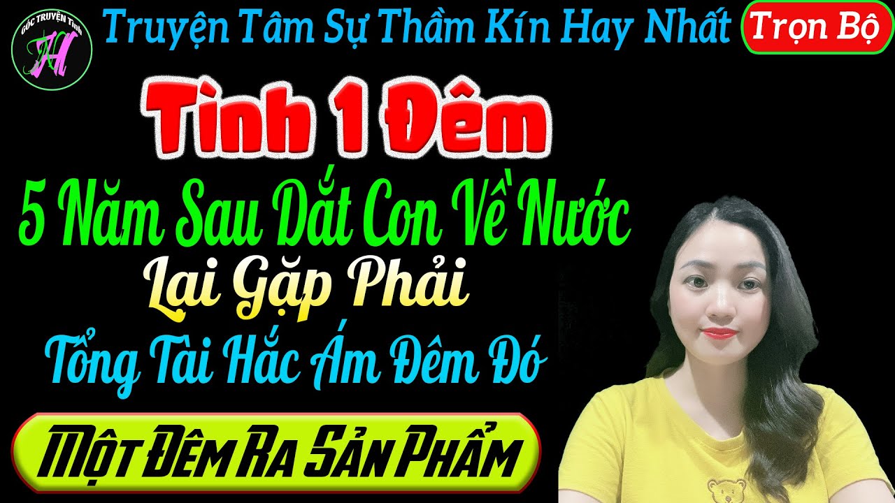 [ Trọn Bộ ] Tình 1 Đêm 5 Năm Sau Dắt Con Về Nước Lại Gặp Phải Tổng Tài Hắc Ám Đêm Đó - Mc Thu Hà
