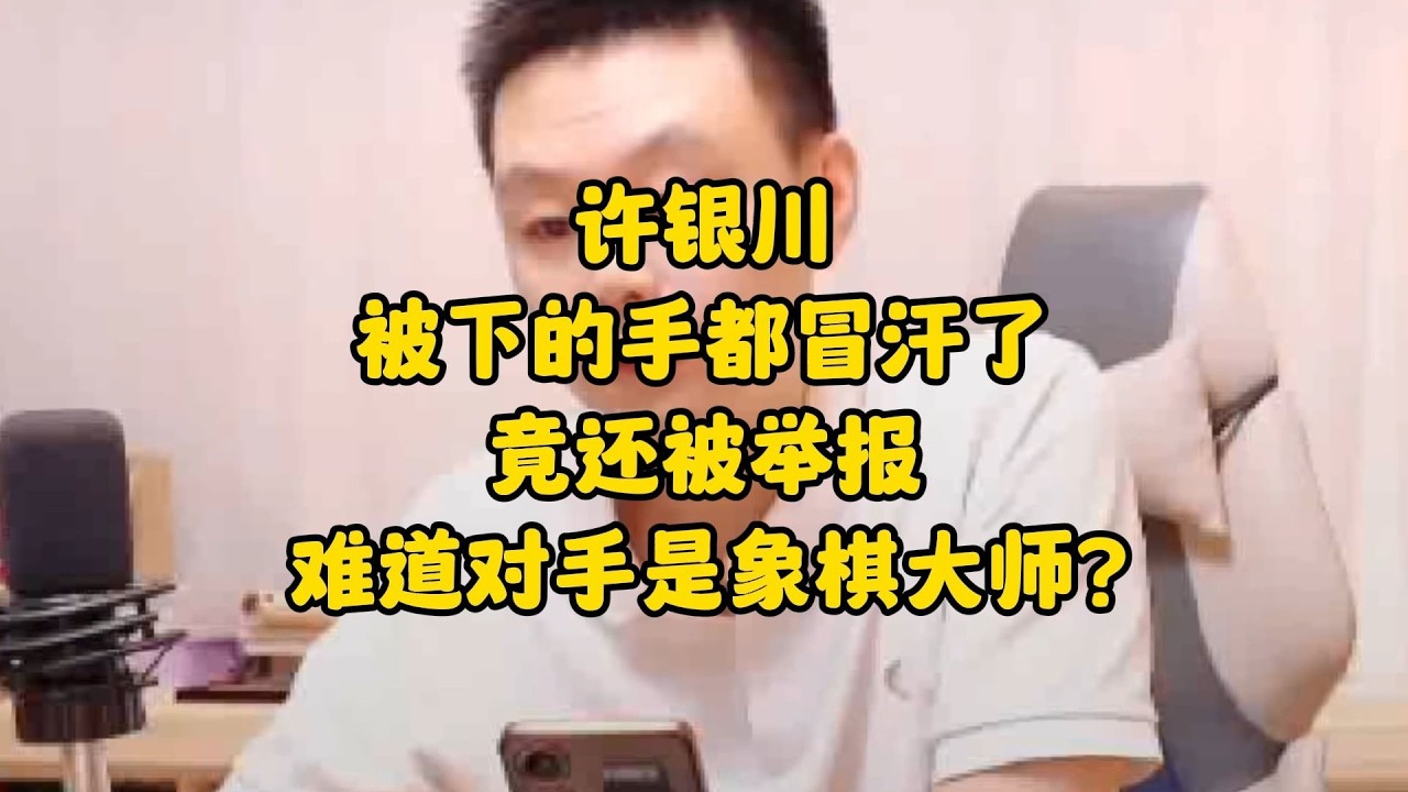 许银川被下的手都冒汗了，竟还被对手举报，难道对手是象棋大师？