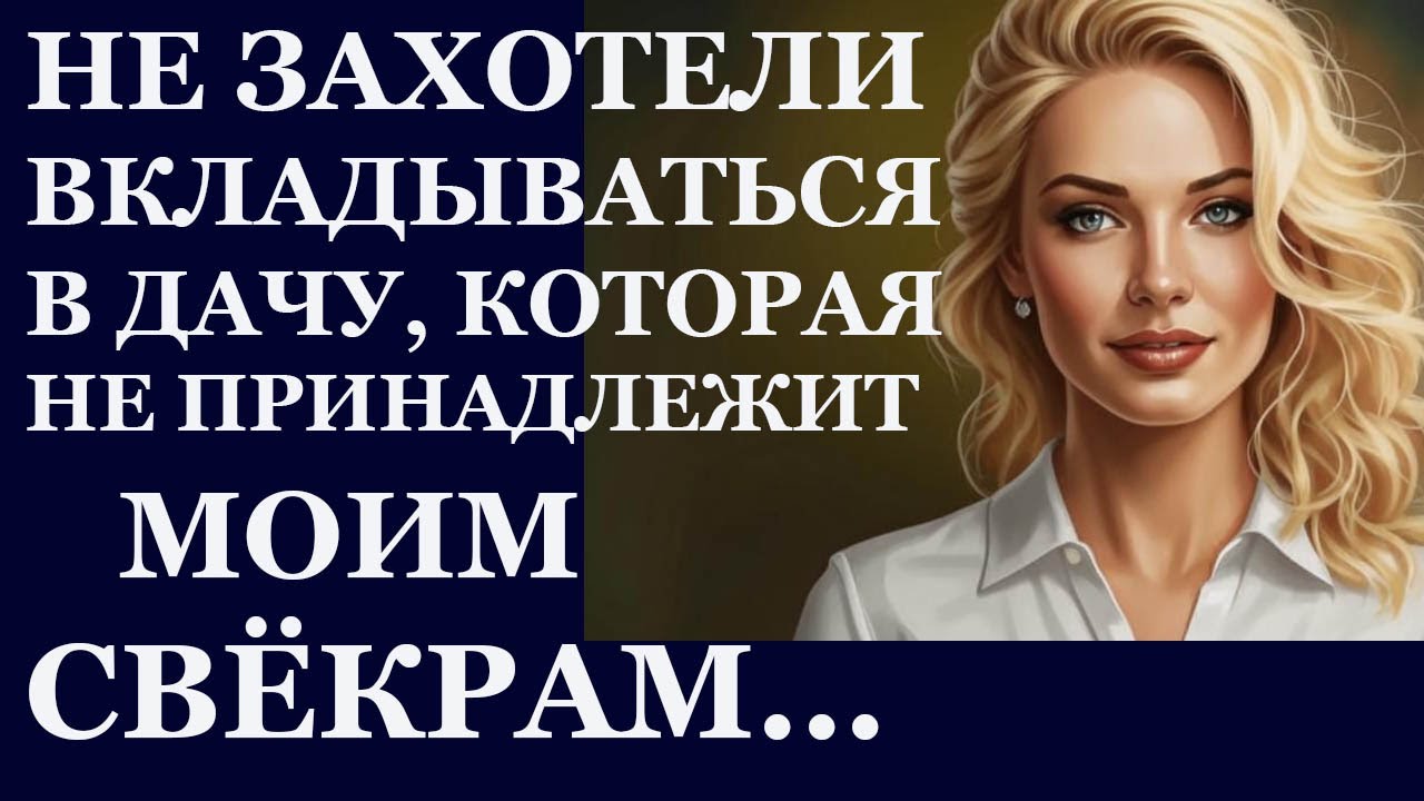 Истории из  жизни.  Не хотели вкладываться в дачу, которая не принадлежит  моим Аудио рассказы