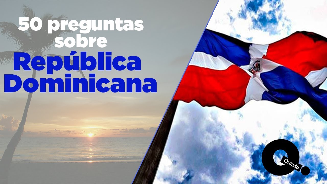 50 Preguntas sobre República Dominicana. Cuánto sabes sobre Quisqueya la bella?