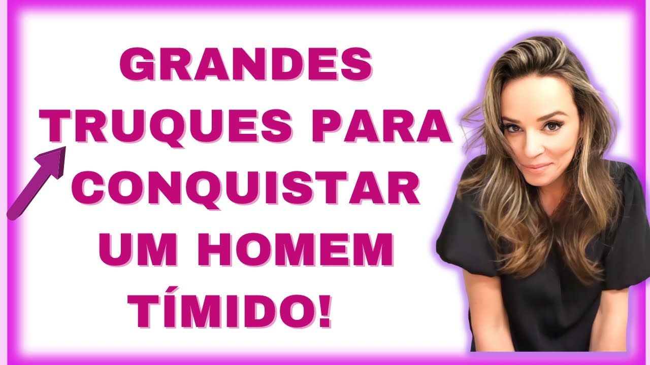 COMO CONQUISTAR UM HOMEM TÍMIDO!