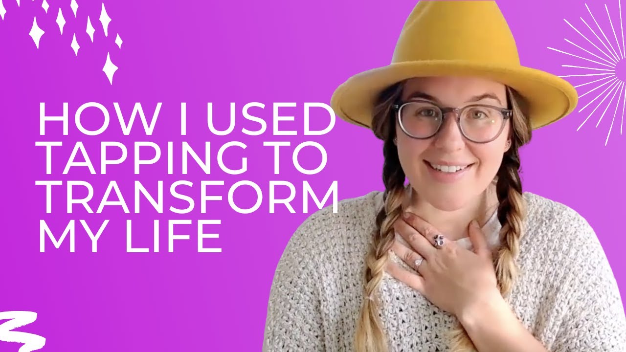 How I Used Tapping to Transform my Life - The Magic of Emotional Freedom Technique (EFT)