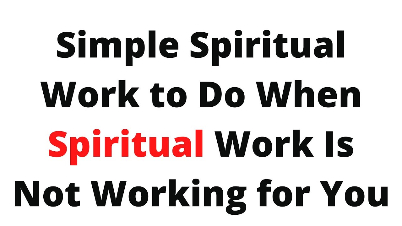 Simple Spiritual Work to Do When Spiritual Work Is Not Working for You
