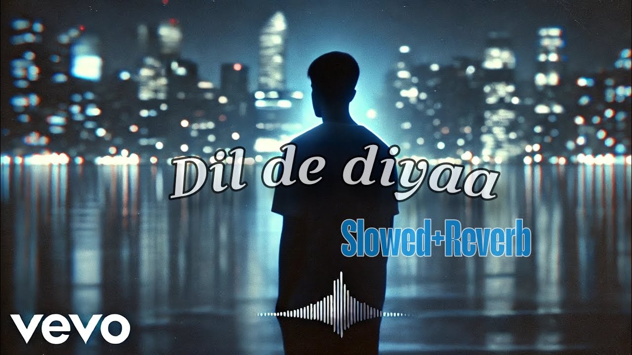 Dil De Diya Hai | sad song slowed and reverb | alone night song