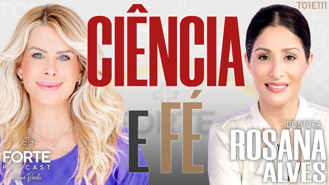 CIÊNCIA E FÉ ! DRA. ROSANA ALVES #MAISFORTEPODCAST