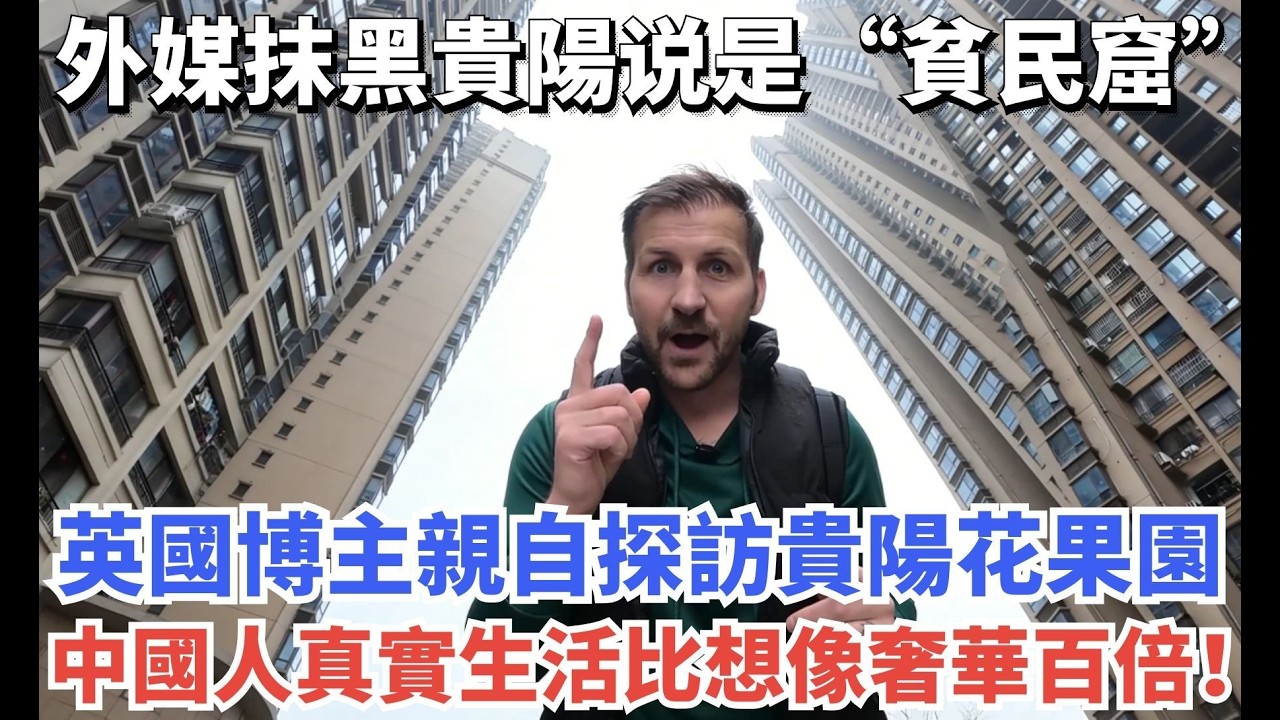 外媒抹黑貴陽说是“貧民窟”，英國博主親自探訪貴陽花果園，中國人真實生活比想像奢華百倍！