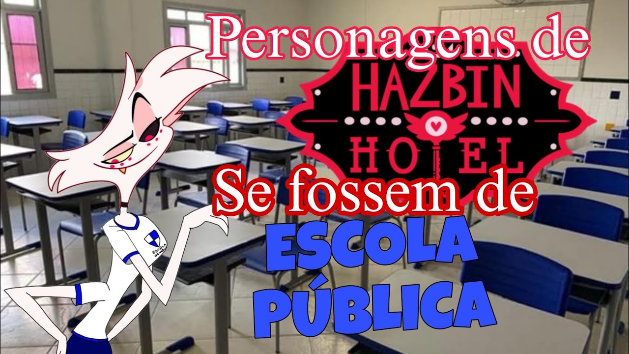 personagem de HAZBIN HOTEL se fossem de ESCOLA PÚBLICA 