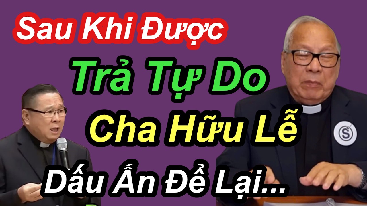 Sau Khi Được Trả Tự Do Cha Hữu Lễ Dấu Ấn Để Lại...- Cha Nguễn Khắc Hy