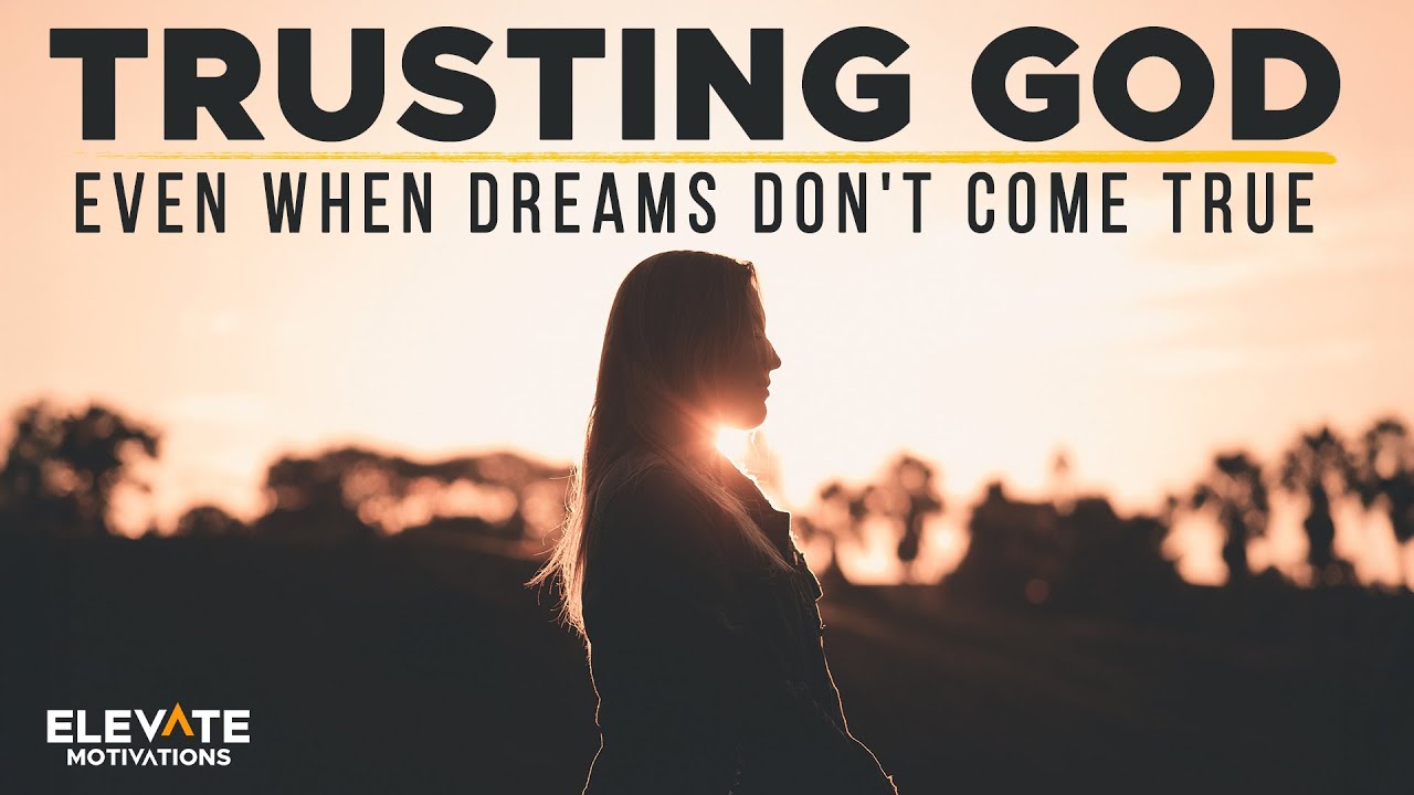 Trusting God When Dreams Don't Come True | Christian Motivation